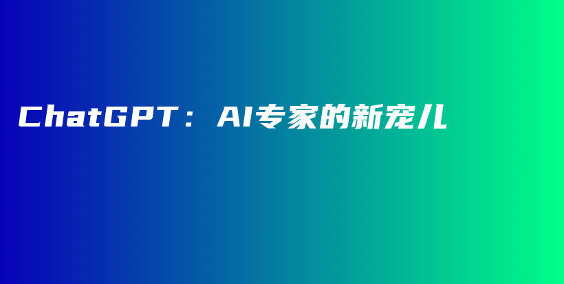ChatGPT：AI专家的新宠儿插图