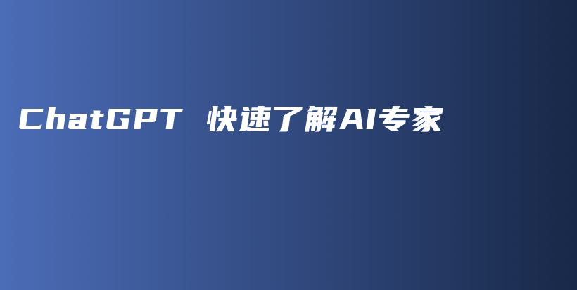 ChatGPT 快速了解AI专家插图