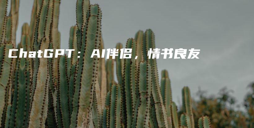 ChatGPT：AI伴侣，情书良友插图