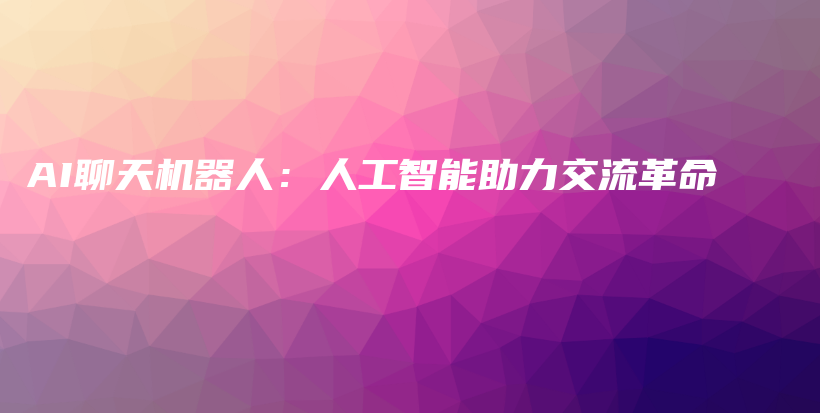 AI聊天机器人：人工智能助力交流革命插图