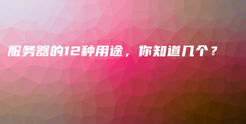 服务器的12种用途，你知道几个？插图