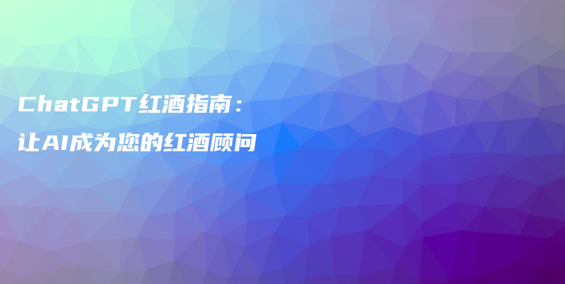 ChatGPT红酒指南:让AI成为您的红酒顾问插图 ChatGPT红酒指南:让AI成为您的红酒顾问插图
