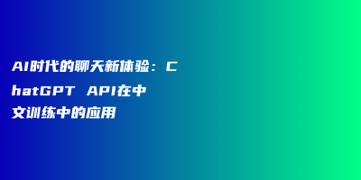 AI时代的聊天新体验：ChatGPT API在中文训练中的应用