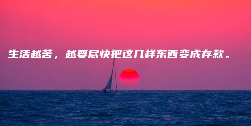 生活越苦，越要尽快把这几样东西变成存款。插图