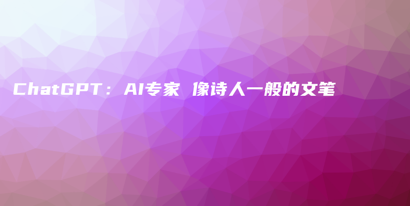 ChatGPT：AI专家 像诗人一般的文笔插图