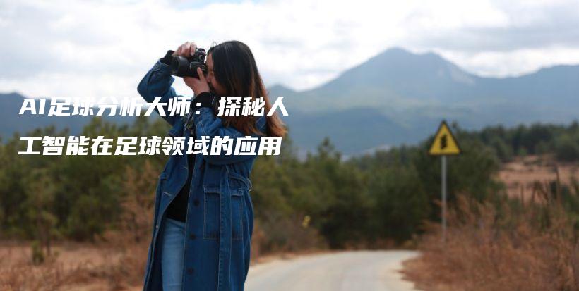 AI足球分析大师：探秘人工智能在足球领域的应用插图