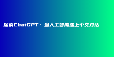 探索ChatGPT：当人工智能遇上中文对话