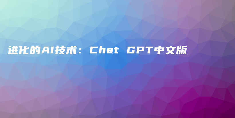 进化的AI技术:Chat GPT中文版插图 进化的AI技术:Chat GPT中文版插图
