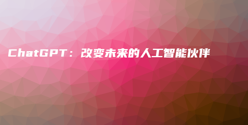 ChatGPT：改变未来的人工智能伙伴插图