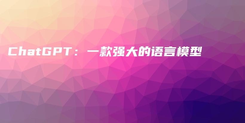 ChatGPT:一款强大的语言模型插图 ChatGPT:一款强大的语言模型插图