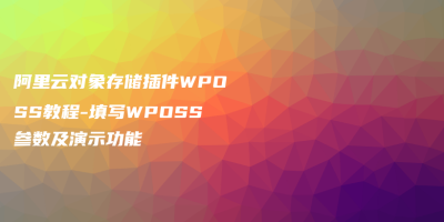 阿里云对象存储插件WPOSS教程-填写WPOSS参数及演示功能