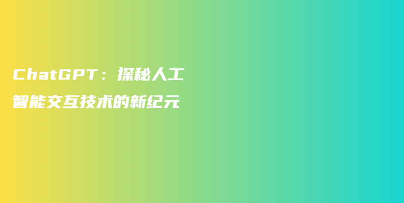 ChatGPT:探秘人工智能交互技术的新纪元插图 ChatGPT:探秘人工智能交互技术的新纪元插图