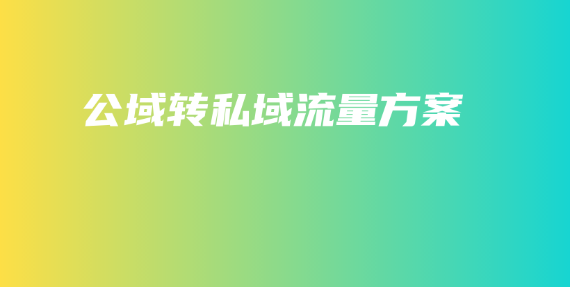 公域转私域流量方案插图