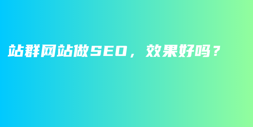 站群网站做SEO，效果好吗？插图