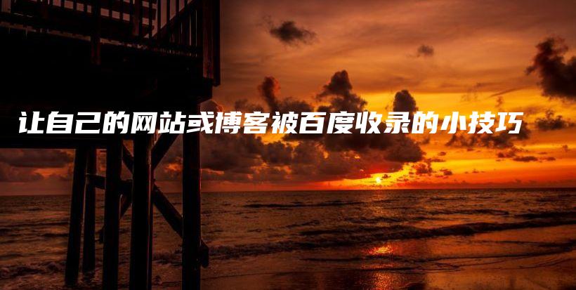 让自己的网站或博客被百度收录的小技巧插图