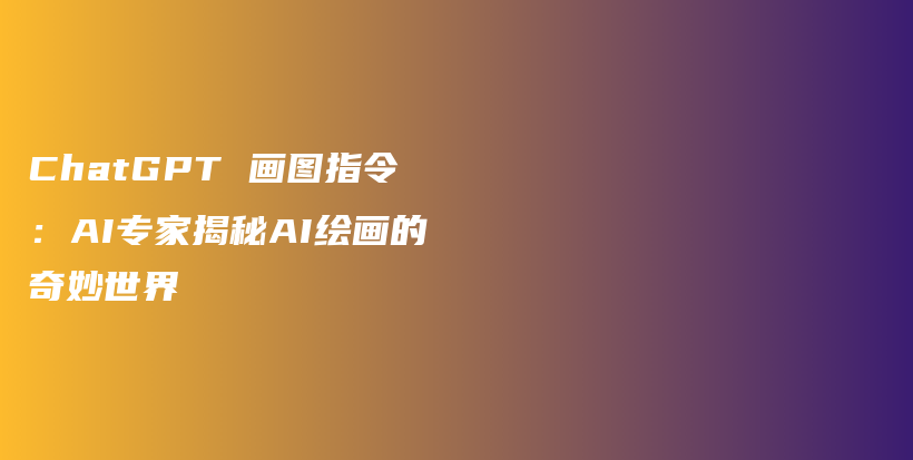 ChatGPT 画图指令:AI专家揭秘AI绘画的奇妙世界插图 ChatGPT 画图指令:AI专家揭秘AI绘画的奇妙世界插图