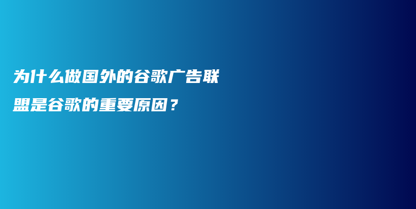 为什么做国外的谷歌广告联盟是谷歌的重要原因？插图