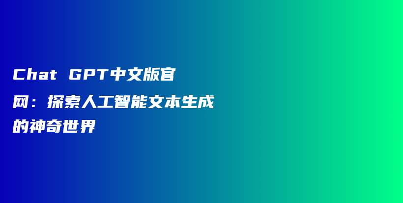Chat GPT中文版官网：探索人工智能文本生成的神奇世界插图
