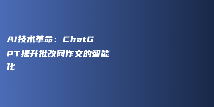 AI技术革命：ChatGPT提升批改网作文的智能化插图