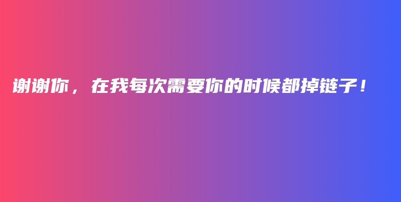 谢谢你，在我每次需要你的时候都掉链子！插图