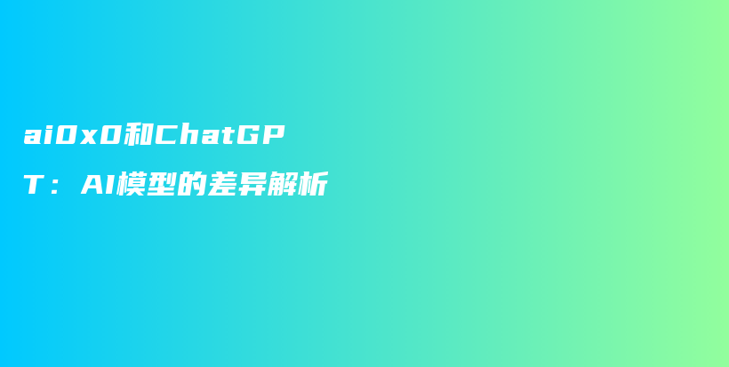 ai0x0和ChatGPT：AI模型的差异解析插图