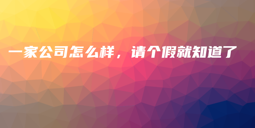 一家公司怎么样,请个假就知道了插图 一家公司怎么样,请个假就知道了插图