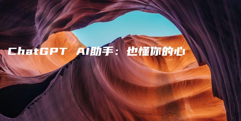 ChatGPT AI助手：也懂你的心插图