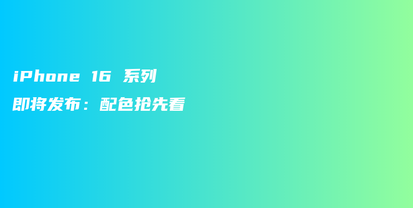 iPhone 16 系列即将发布：配色抢先看插图
