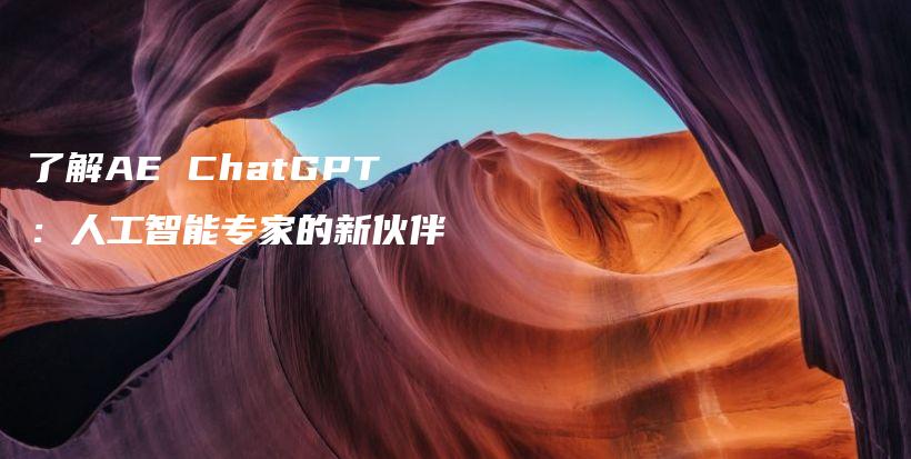 了解AE ChatGPT：人工智能专家的新伙伴插图