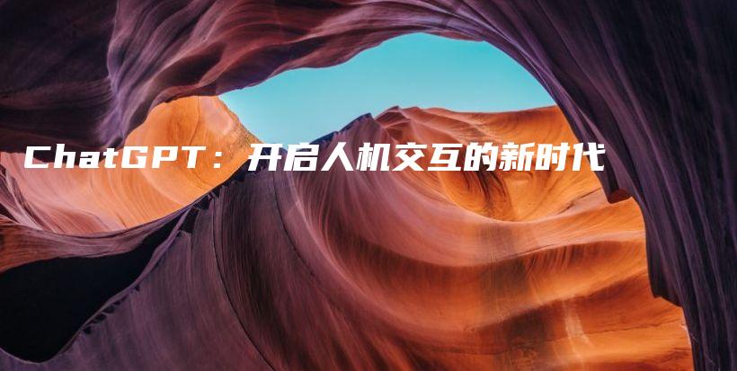 ChatGPT：开启人机交互的新时代插图