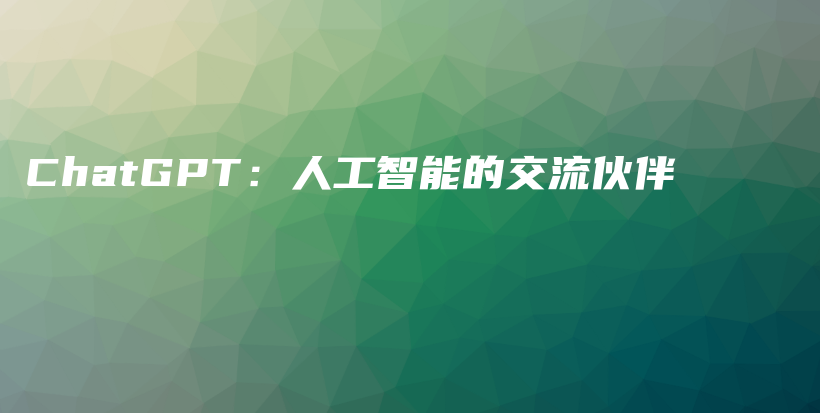 ChatGPT：人工智能的交流伙伴插图