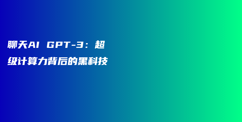 聊天AI GPT-3：超级计算力背后的黑科技插图