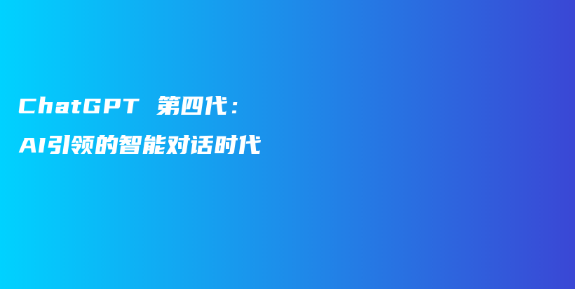 ChatGPT 第四代:AI引领的智能对话时代插图 ChatGPT 第四代:AI引领的智能对话时代插图